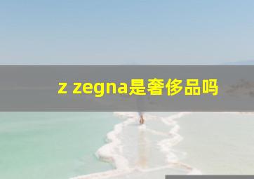 z zegna是奢侈品吗